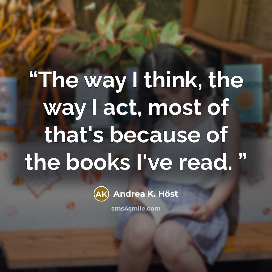 “The way I think, the way I act, most of that's because of the books I've read.” quote by Andrea K. Höst