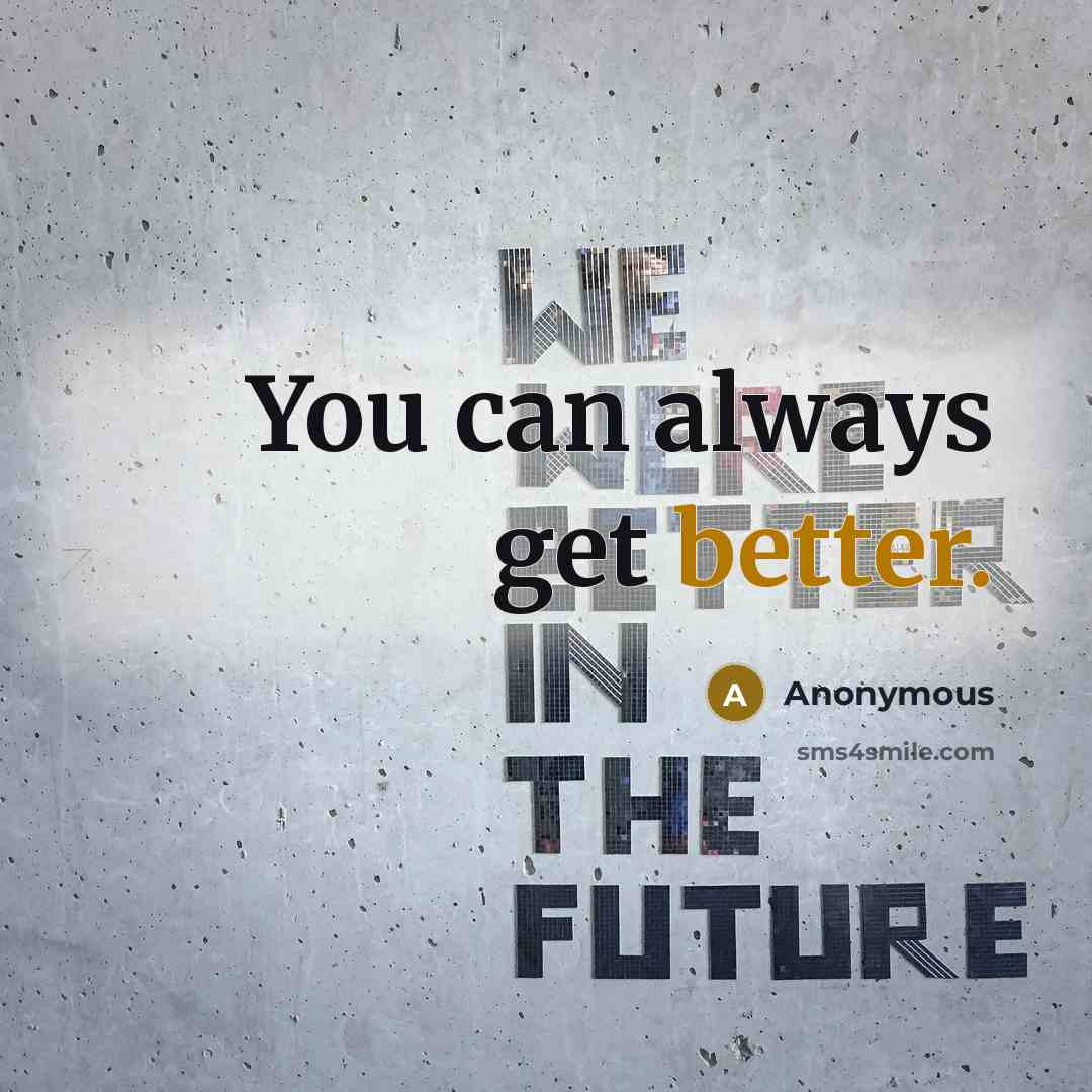 “You can always get better.” quote by Anonymous