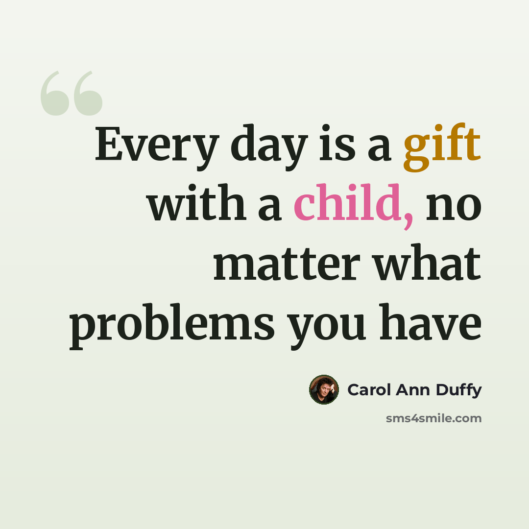 “Every day is a gift with a child, no matter what problems you have” quote by Carol Ann Duffy