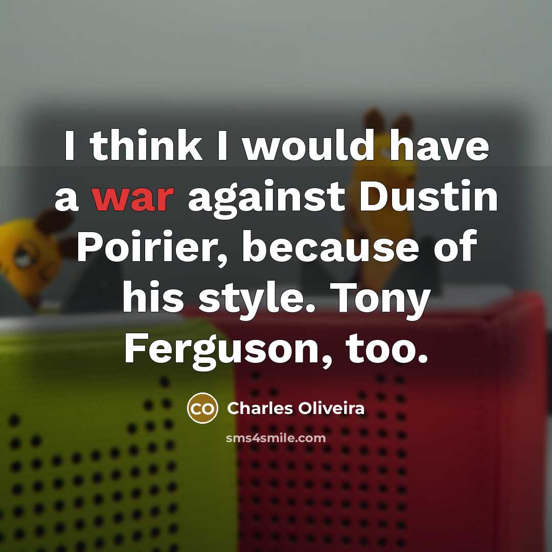 “I think I would have a war against Dustin Poirier, because of his style. Tony Ferguson, too.” quote by Charles Oliveira