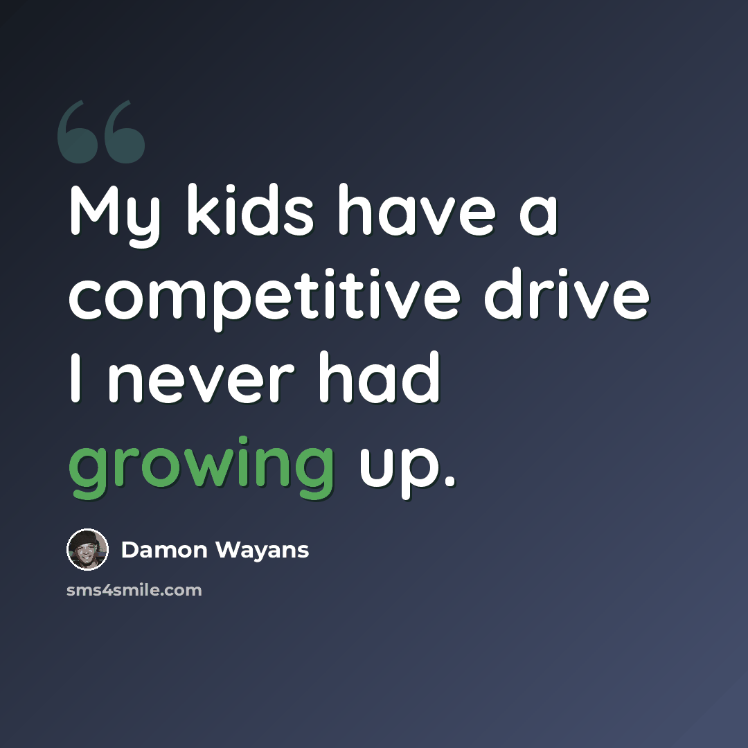 “My kids have a competitive drive I never had growing up.” quote by Damon Wayans