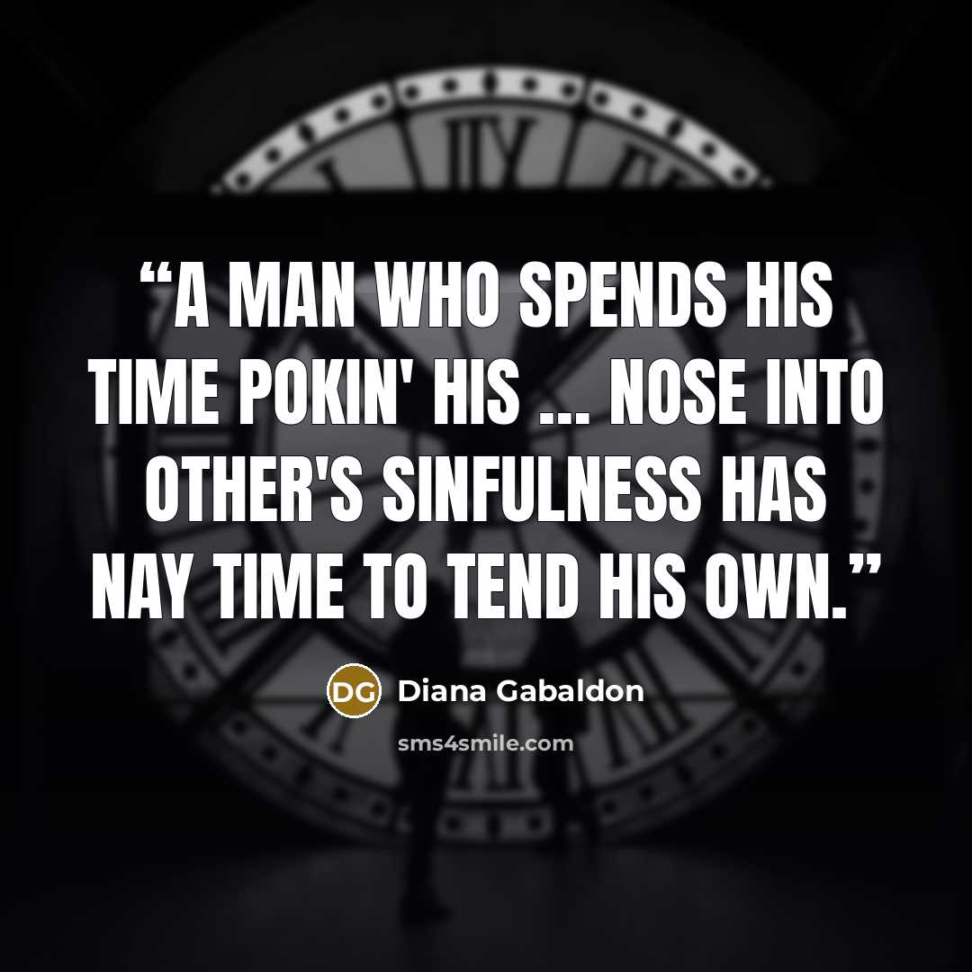 “A man who spends his time pokin' his … nose into other's sinfulness has nay time to tend his own.” quote by Diana Gabaldon