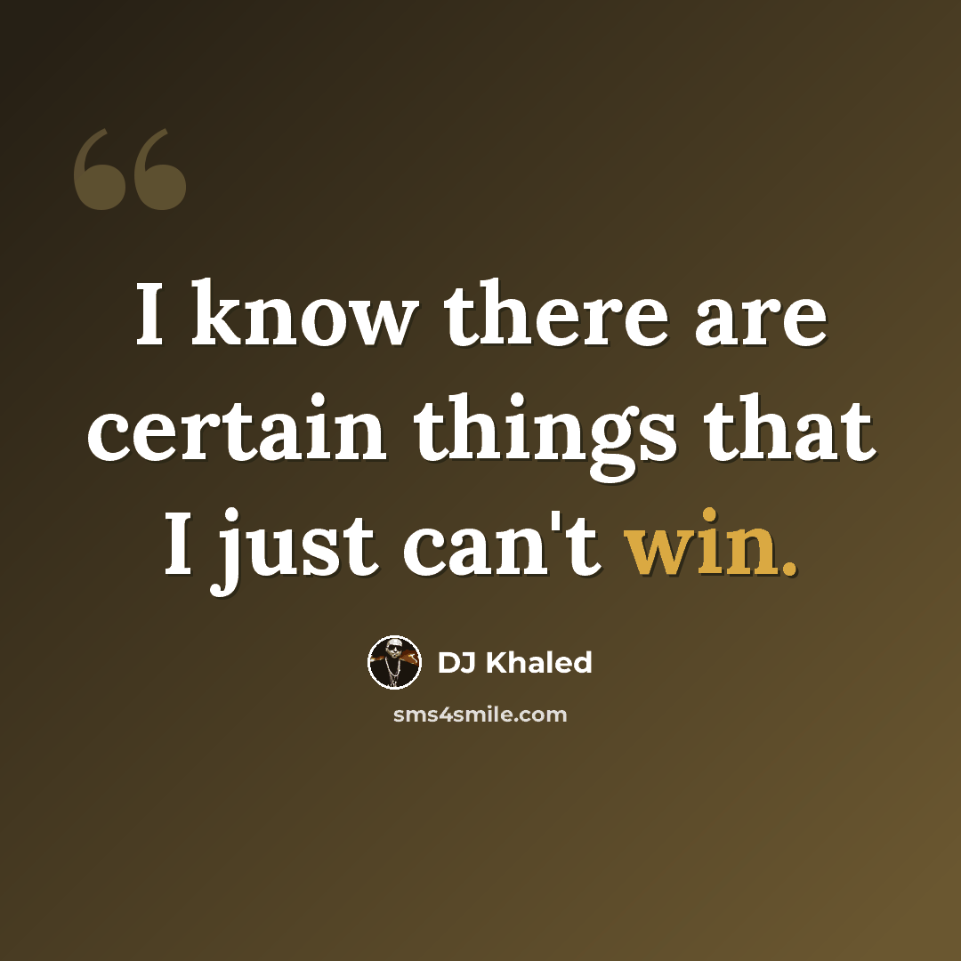 “I know there are certain things that I just can't win.” quote by DJ Khaled