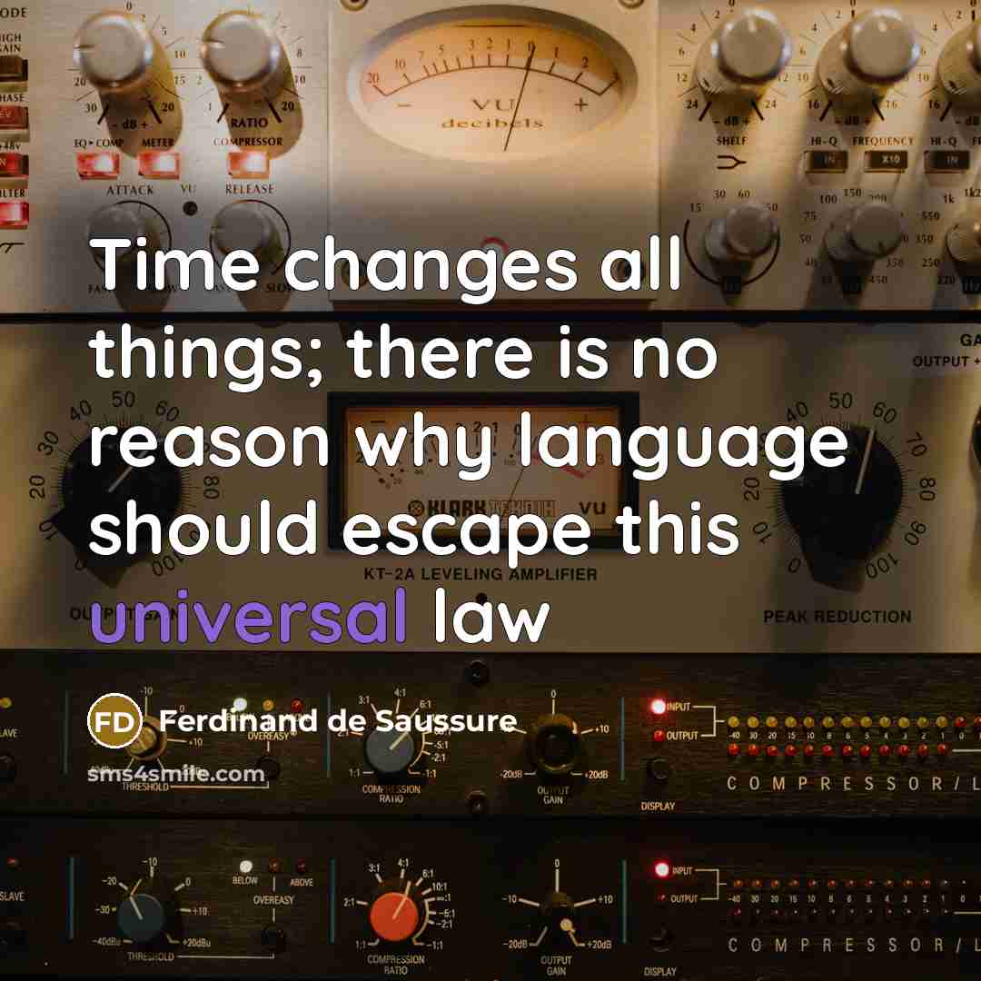 “Time changes all things; there is no reason why language should escape this universal law” quote by Ferdinand de Saussure