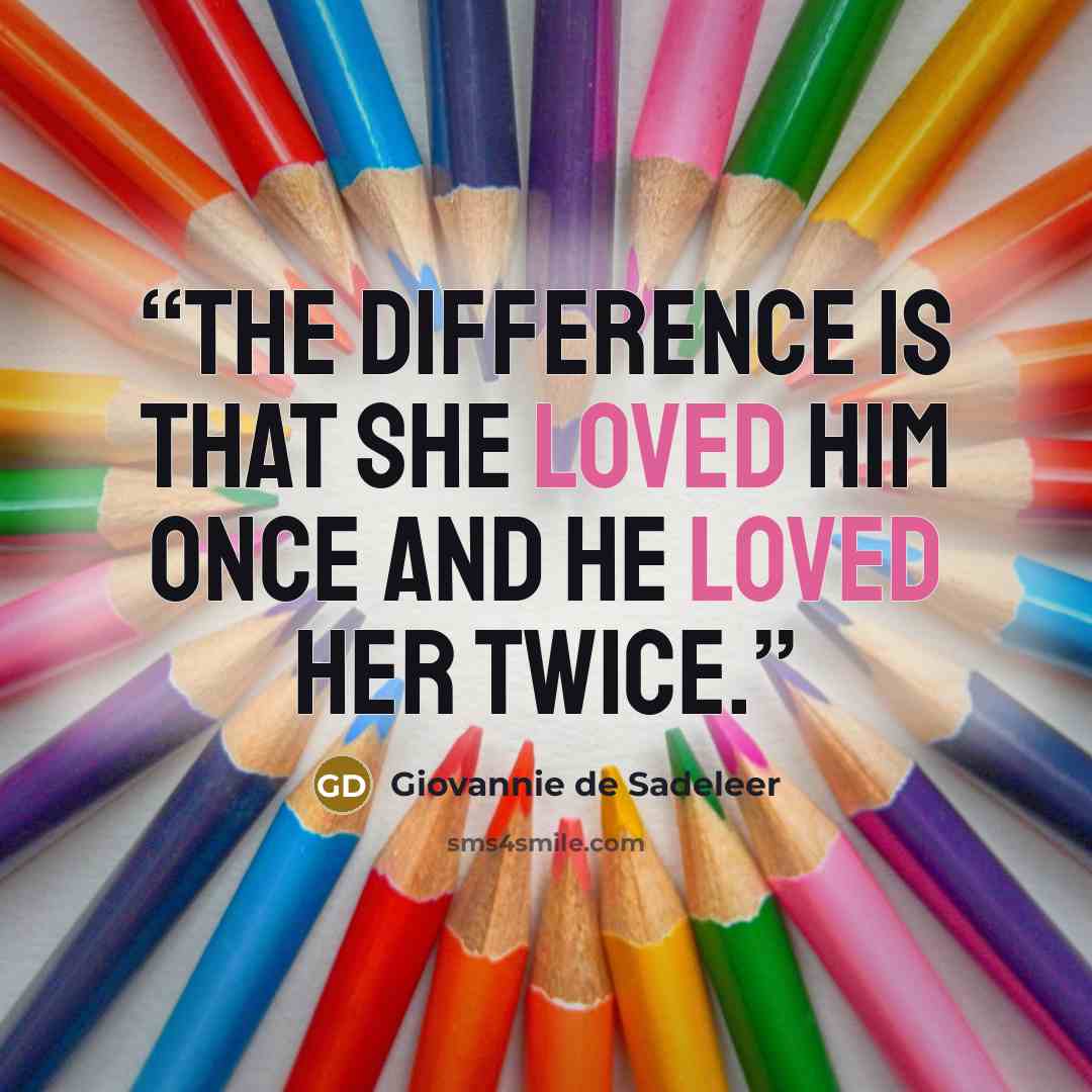 “The difference is that she loved him once and he loved her twice.” quote by Giovannie de Sadeleer