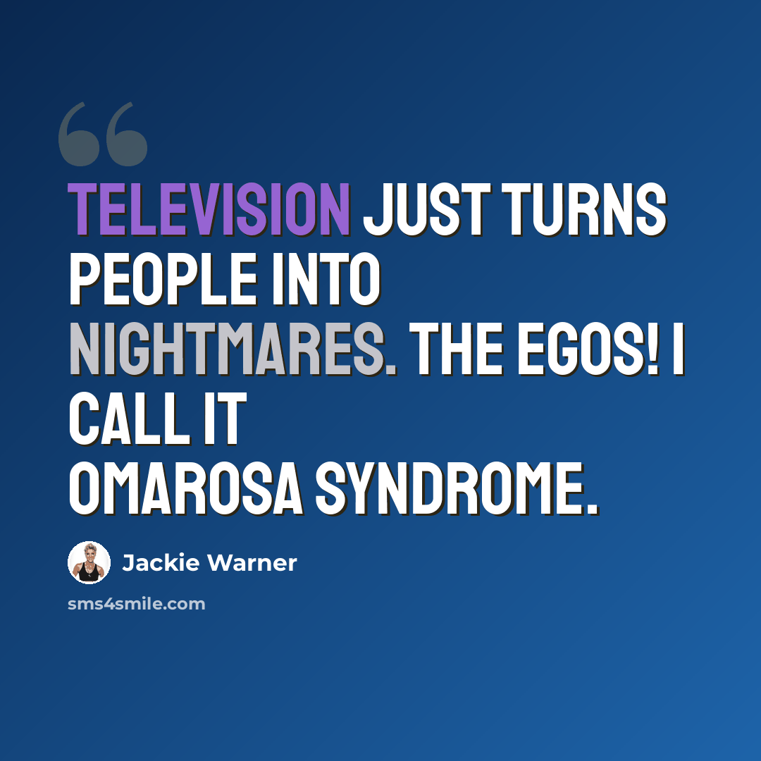 “Television just turns people into nightmares. The egos! I call it Omarosa syndrome.” quote by Jackie Warner