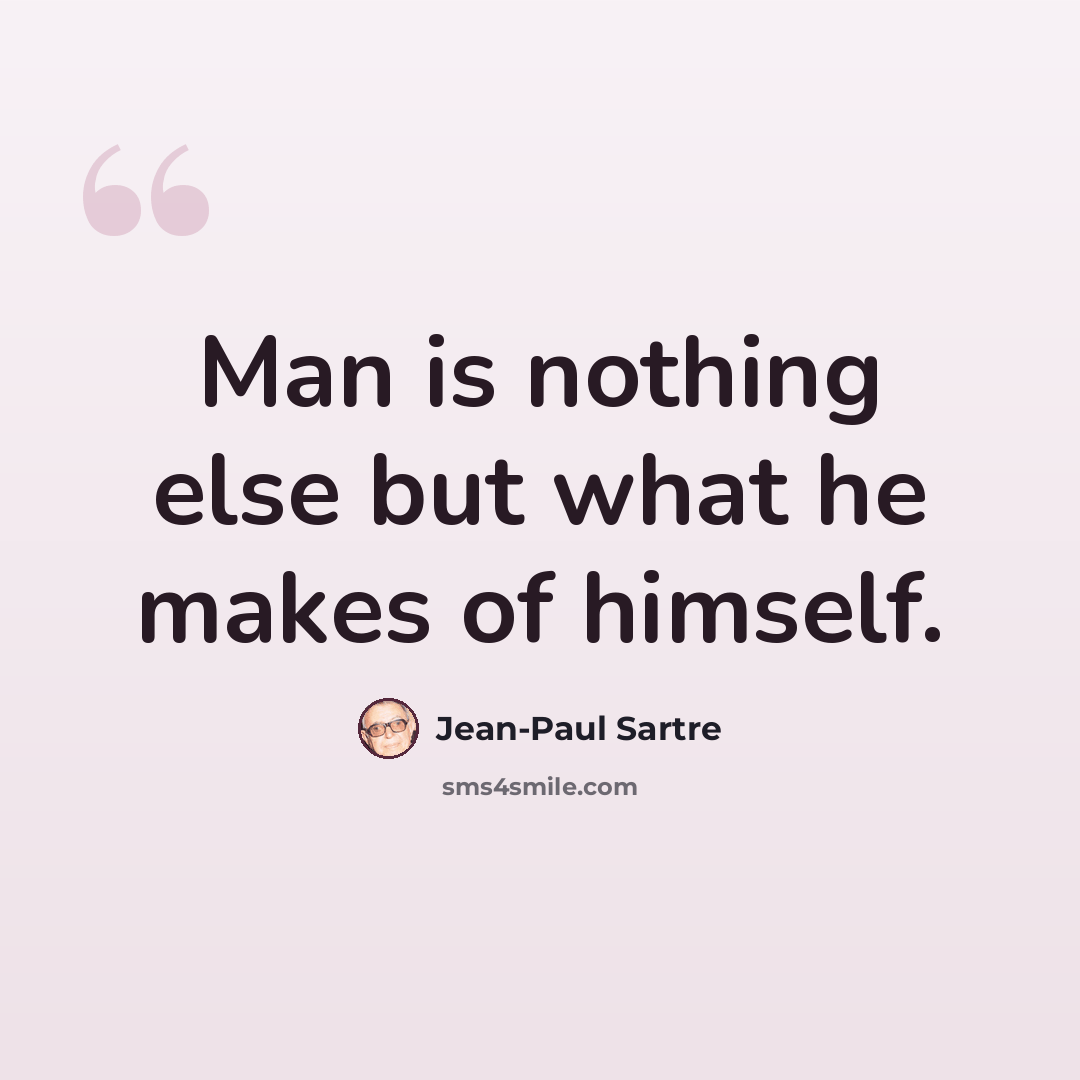 “Man is nothing else but what he makes of himself.” quote by Jean-Paul Sartre