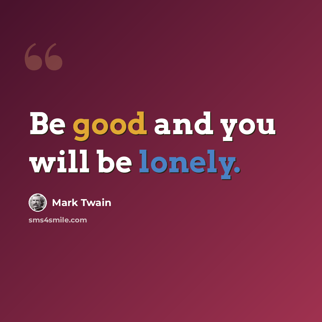 “Be good and you will be lonely.” quote by Mark Twain