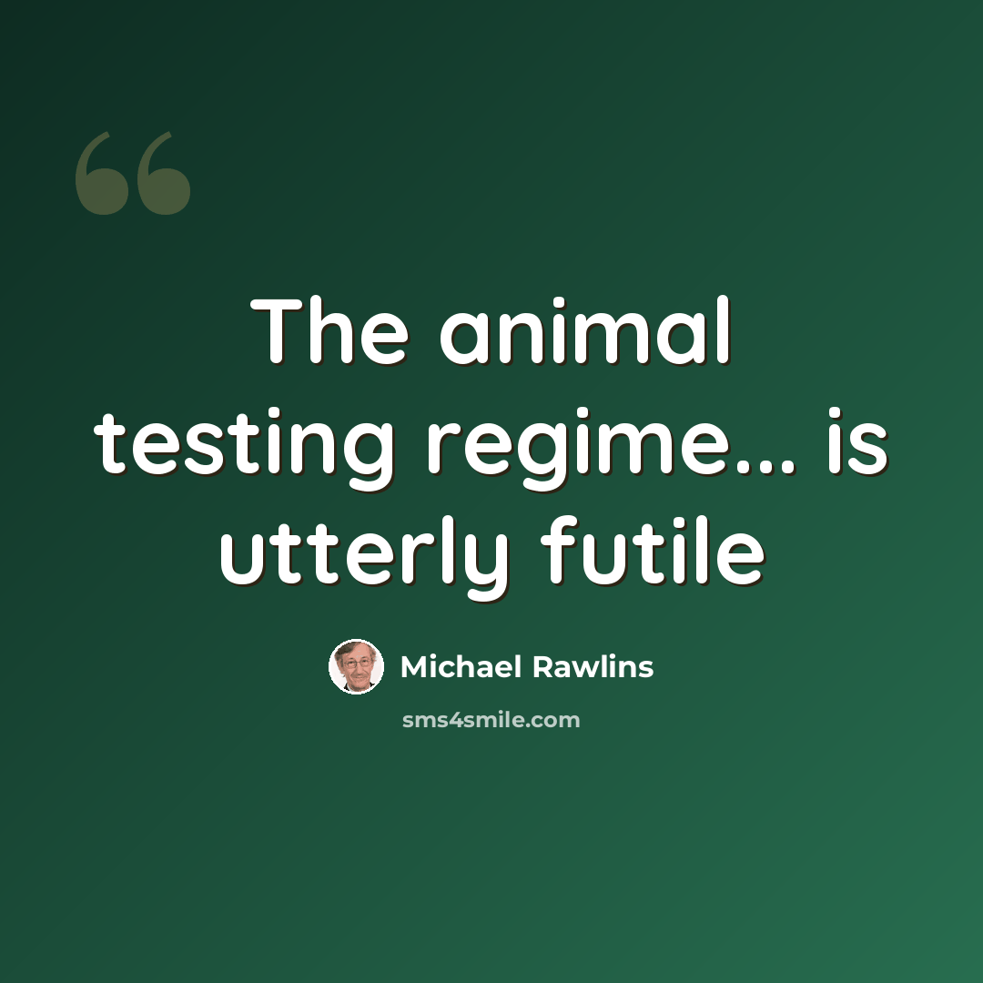 “The animal testing regime... is utterly futile” quote by Michael Rawlins