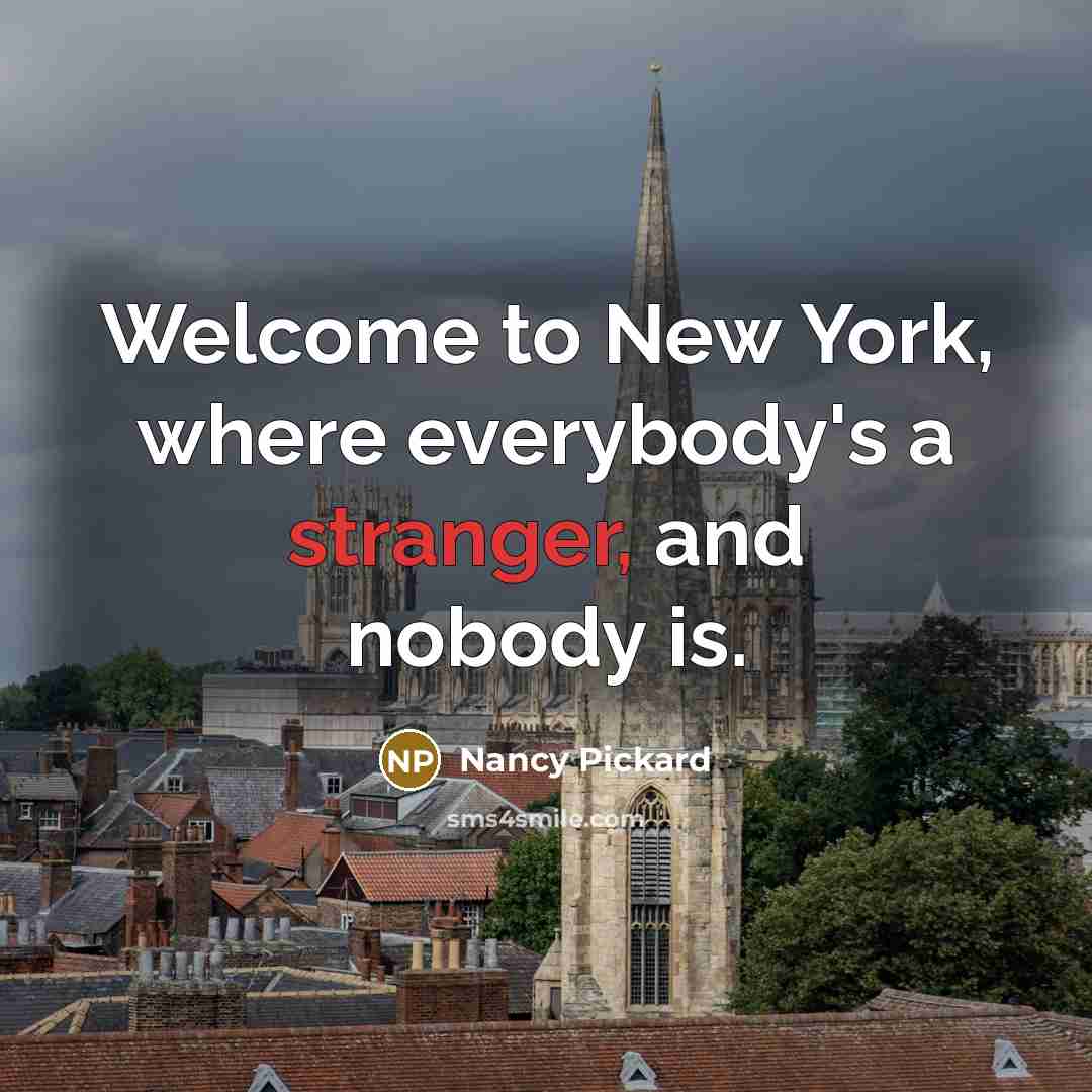 “Welcome to New York, where everybody's a stranger, and nobody is.” quote by Nancy Pickard