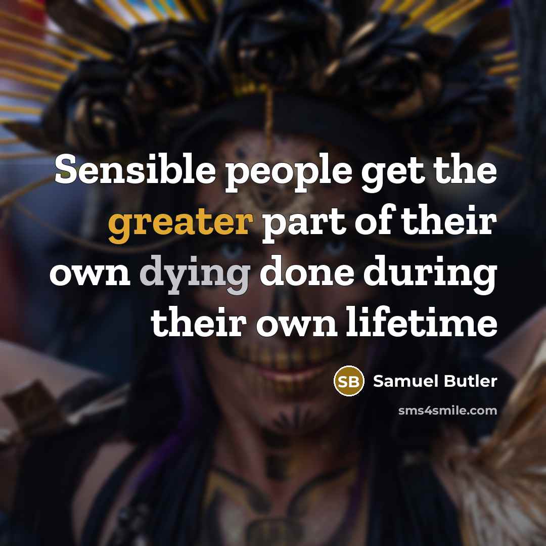 “Sensible people get the greater part of their own dying done during their own lifetime” quote by Samuel Butler