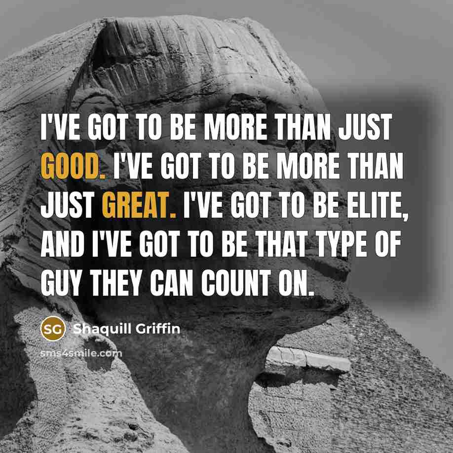 “I've got to be more than just good. I've got to be more than just great. I've got to be elite, and I've got to be that type of guy they can count on.” quote by Shaquill Griffin
