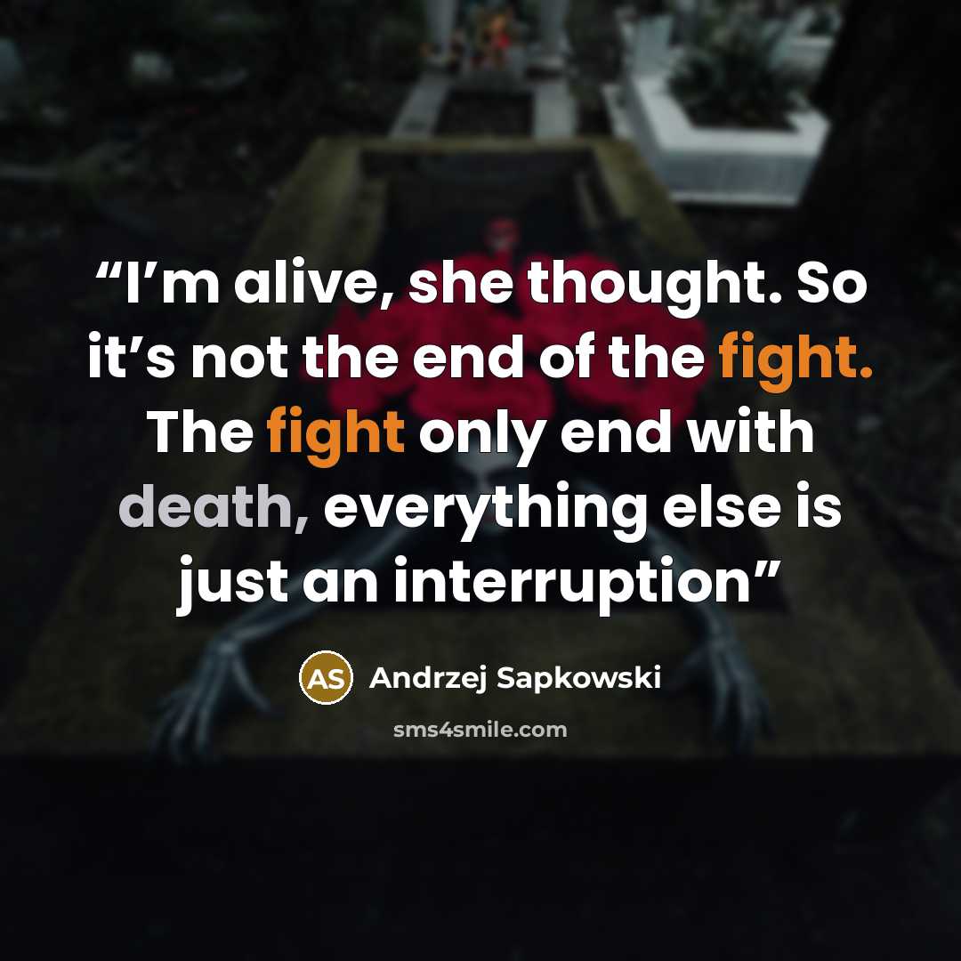 “I’m alive, she thought. So it’s not the end of the fight. The fight only end with death, everything else is just an interruption” quote by Andrzej Sapkowski