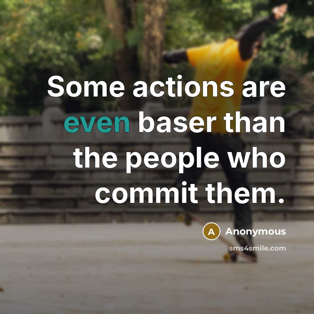 “Some actions are even baser than the people who commit them.” quote by Anonymous