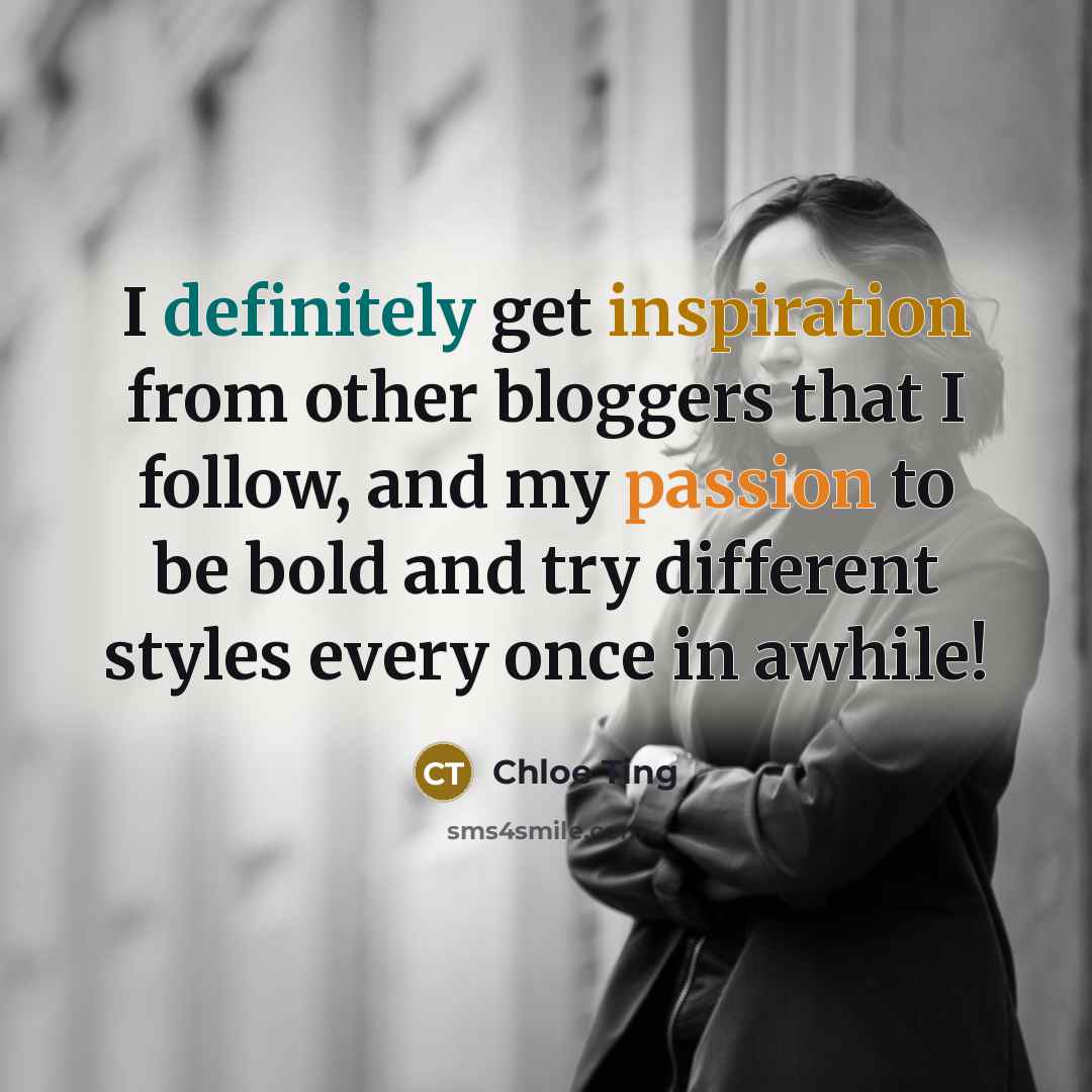 “I definitely get inspiration from other bloggers that I follow, and my passion to be bold and try different styles every once in awhile!” quote by Chloe Ting