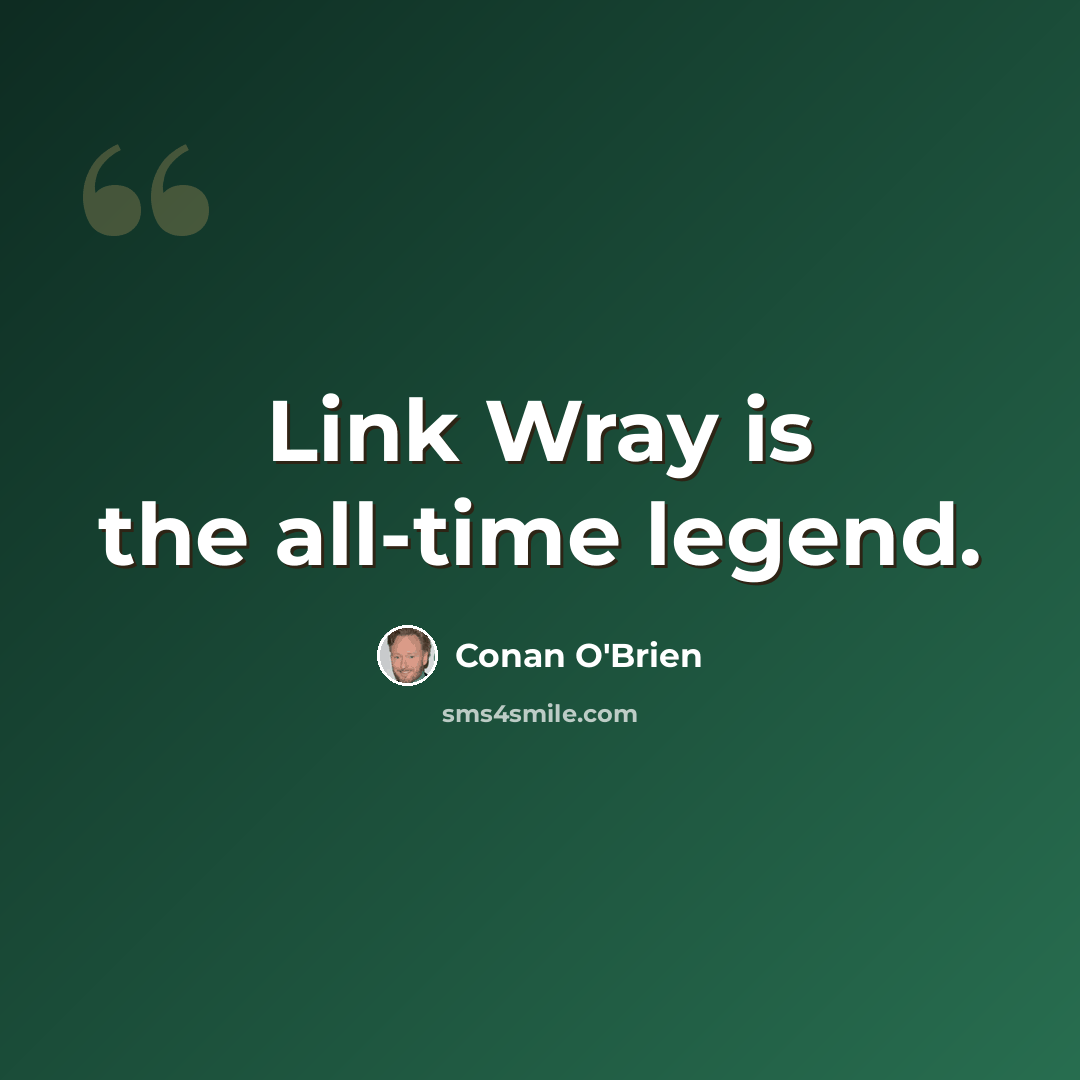 “Link Wray is the all-time legend.” quote by Conan O'Brien