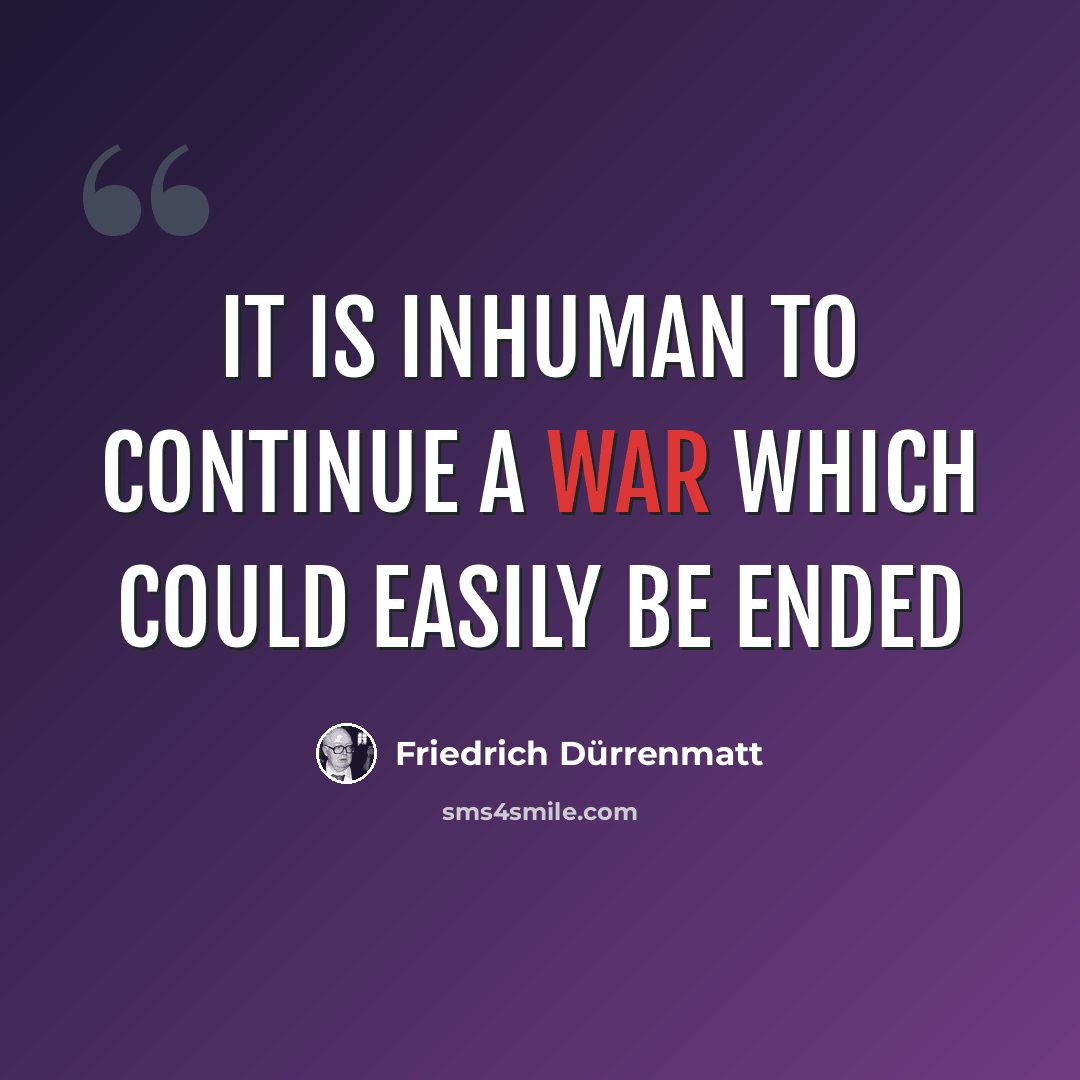 “It is inhuman to continue a war which could easily be ended” quote by Friedrich Durrenmatt
