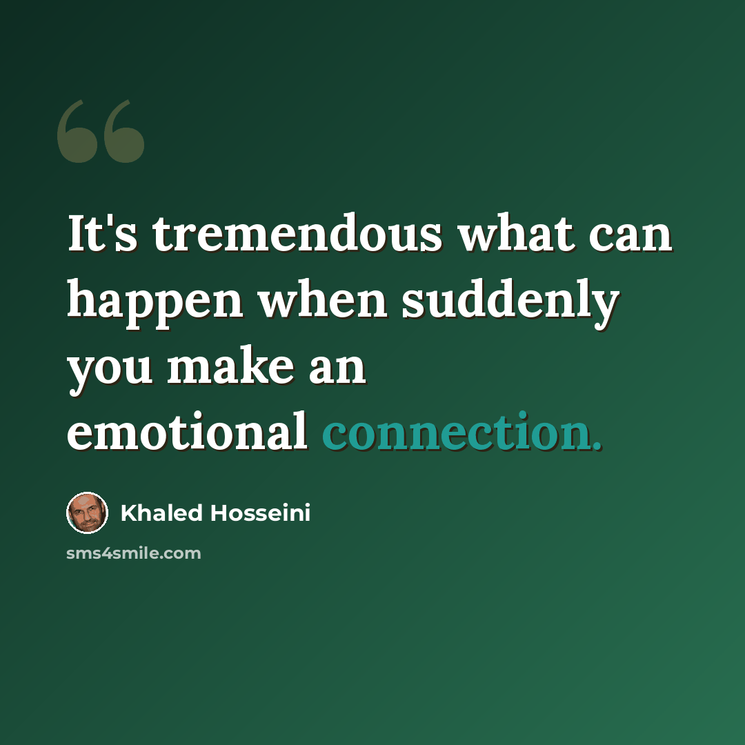 “It's tremendous what can happen when suddenly you make an emotional connection.” quote by Khaled Hosseini