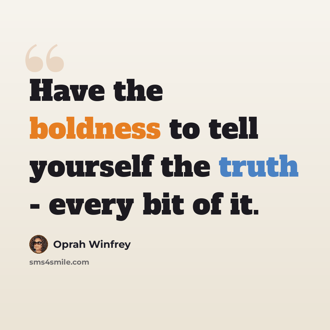 “Have the boldness to tell yourself the truth - every bit of it.” quote by Oprah Winfrey