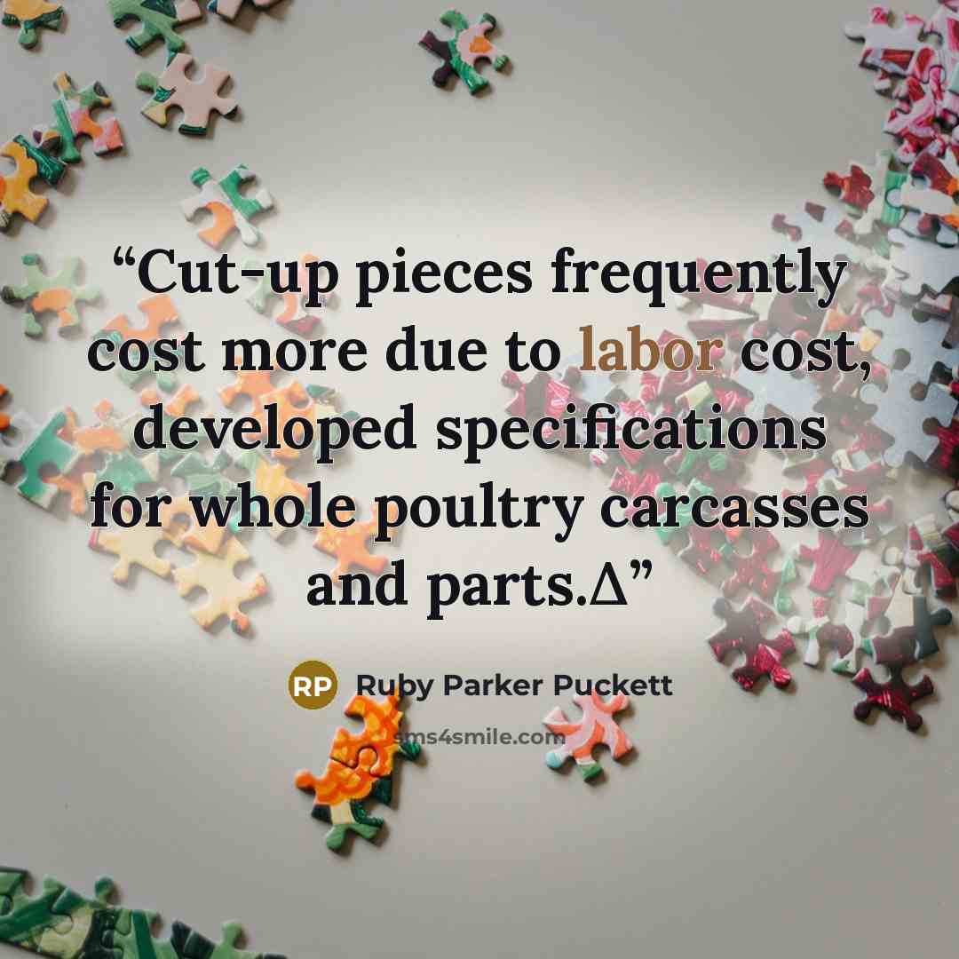 “Cut-up pieces frequently cost more due to labor cost, developed specifications for whole poultry carcasses and parts.Δ” quote by Ruby Parker Puckett