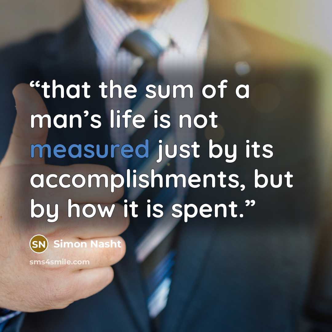 “that the sum of a man’s life is not measured just by its accomplishments, but by how it is spent.” quote by Simon Nasht
