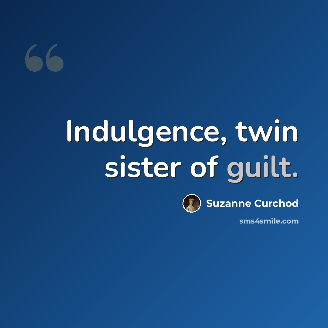 “Indulgence, twin sister of guilt.” quote by Suzanne Curchod
