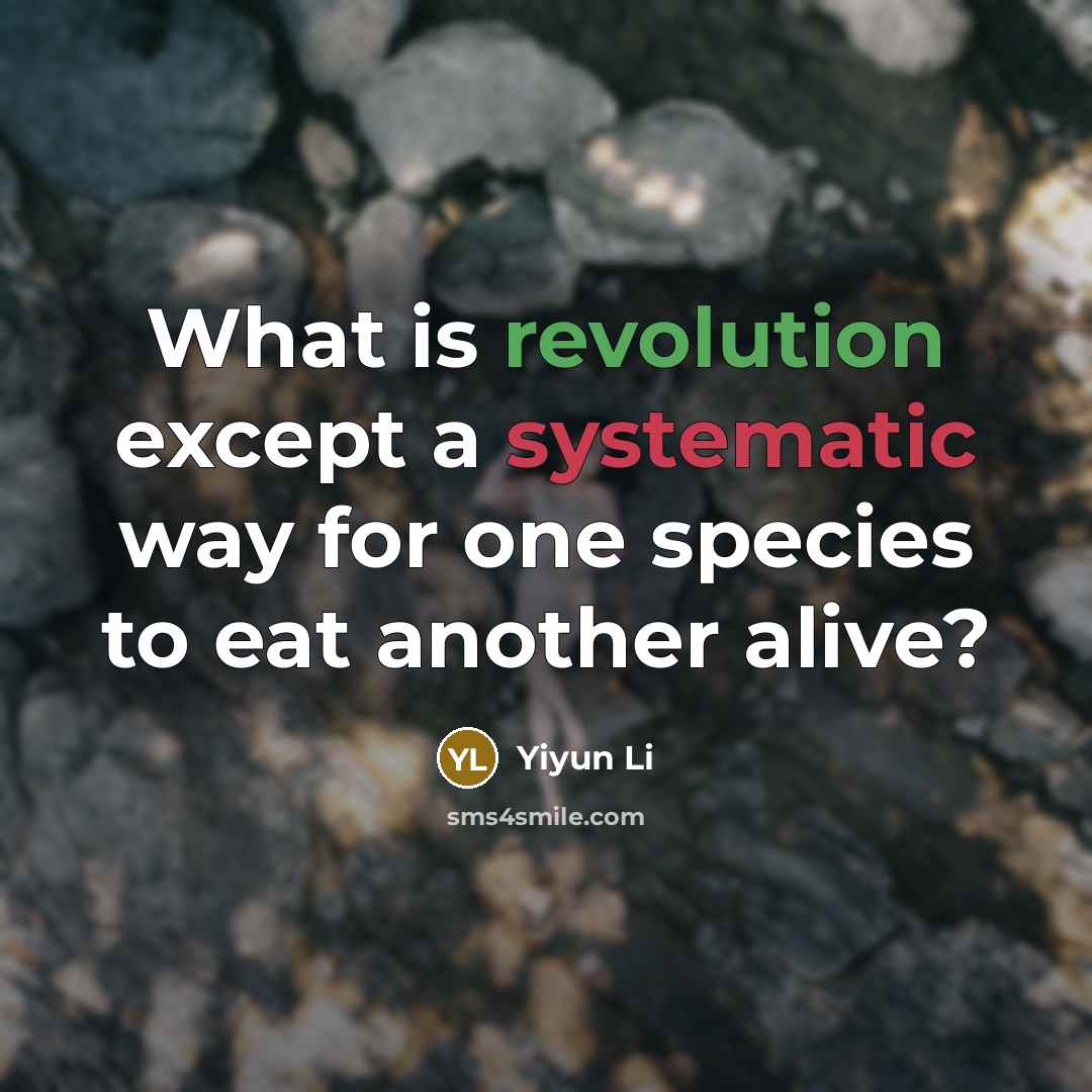 “What is revolution except a systematic way for one species to eat another alive?” quote by Yiyun Li
