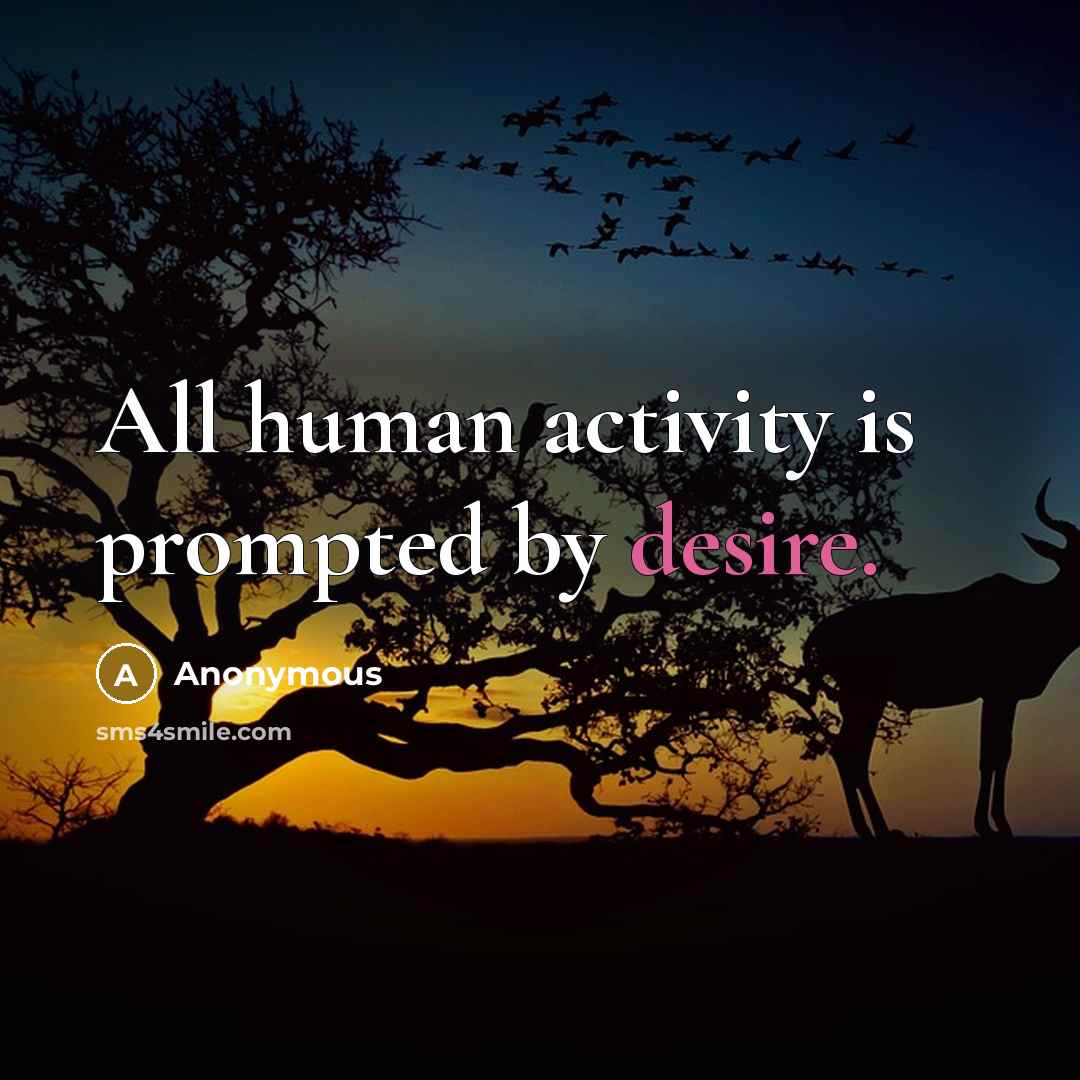 “All human activity is prompted by desire.” quote by Anonymous
