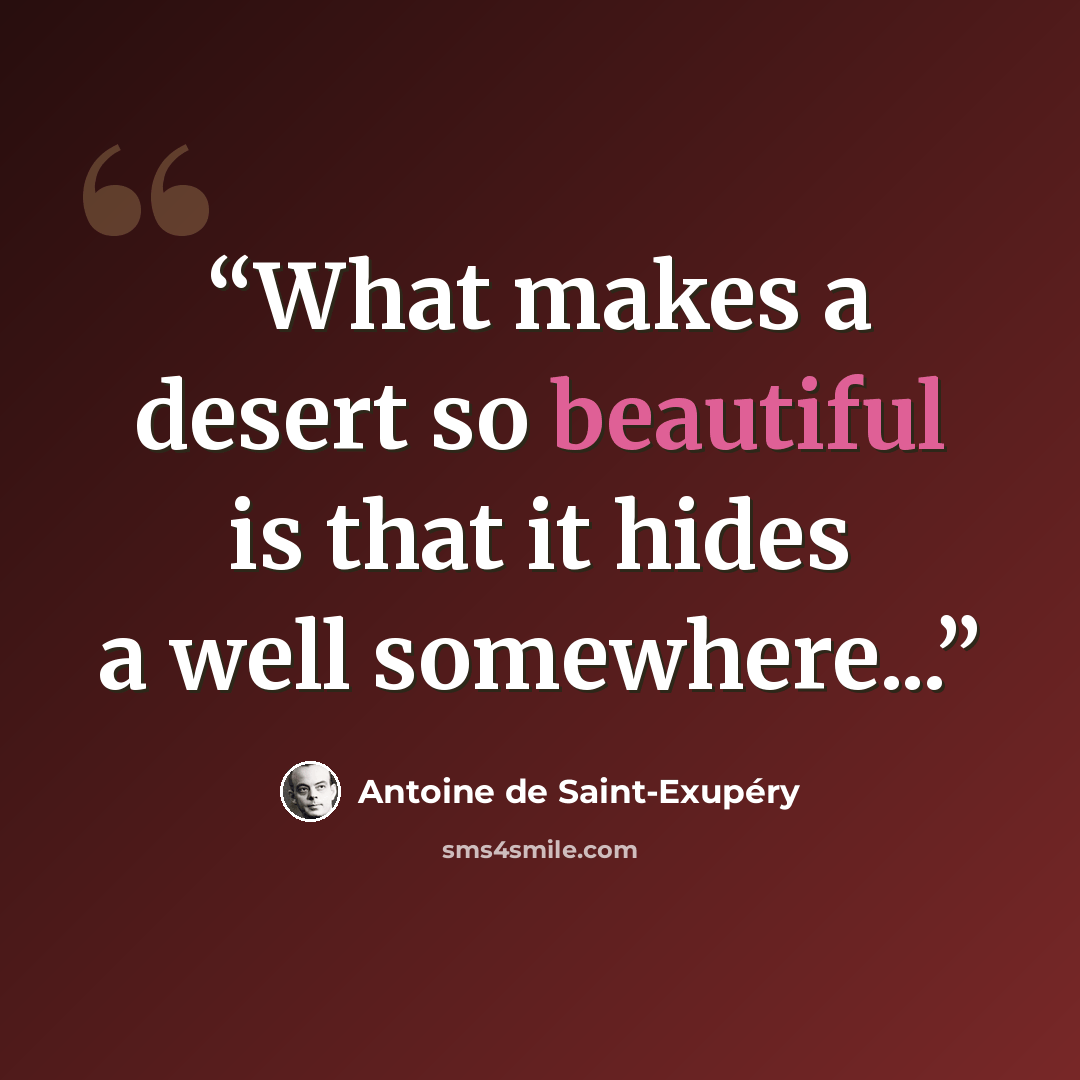 “What makes a desert so beautiful is that it hides a well somewhere...” quote by Antoine de Saint-Exupéry