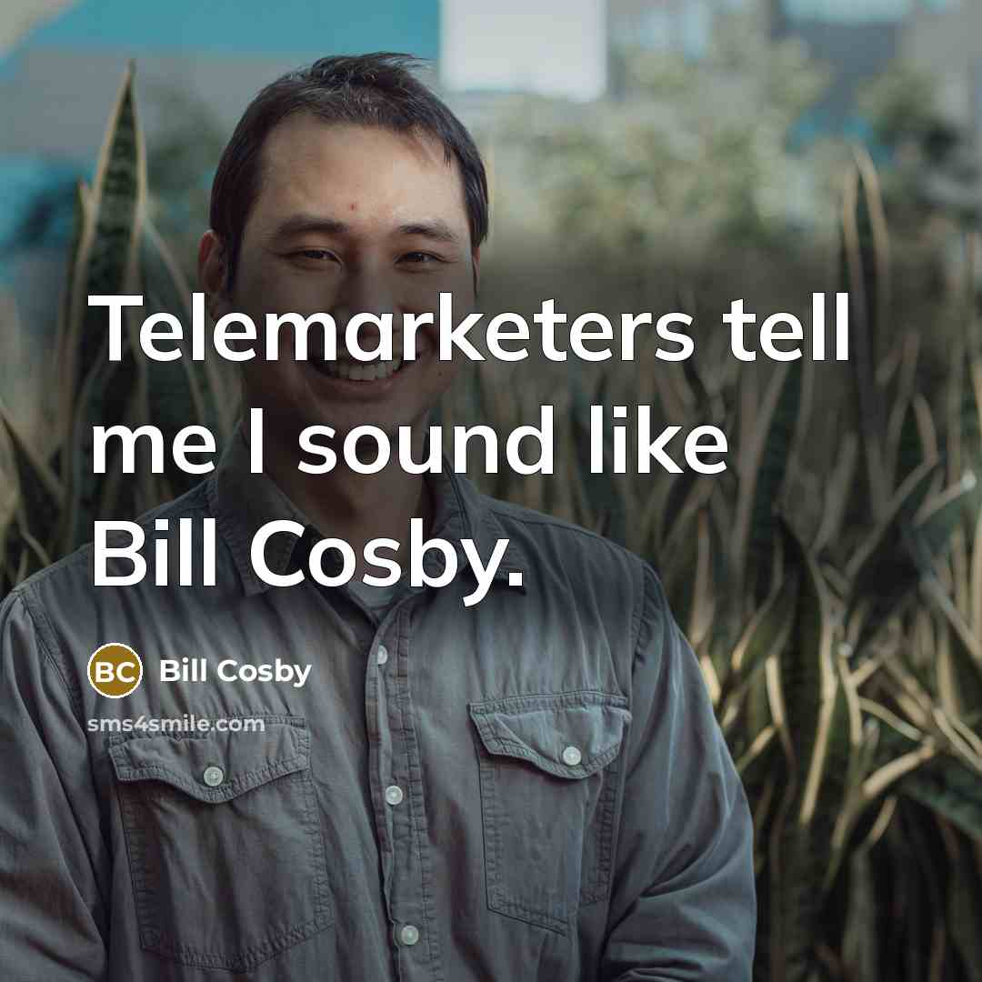 “Telemarketers tell me I sound like Bill Cosby.” quote by Bill Cosby