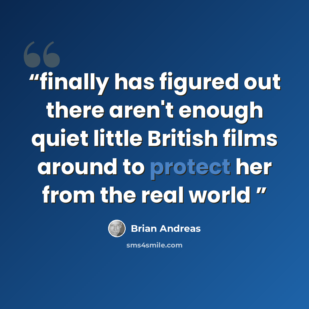 “finally has figured out there aren't enough quiet little British films around to protect her from the real world” quote by Brian Andreas