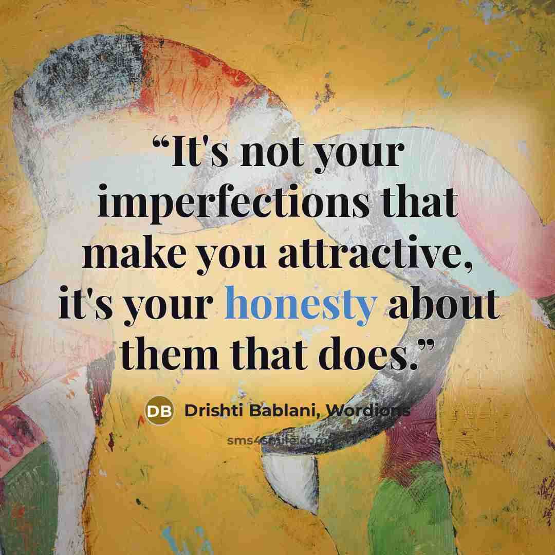 “It's not your imperfections that make you attractive, it's your honesty about them that does.” quote by Drishti Bablani, Wordions