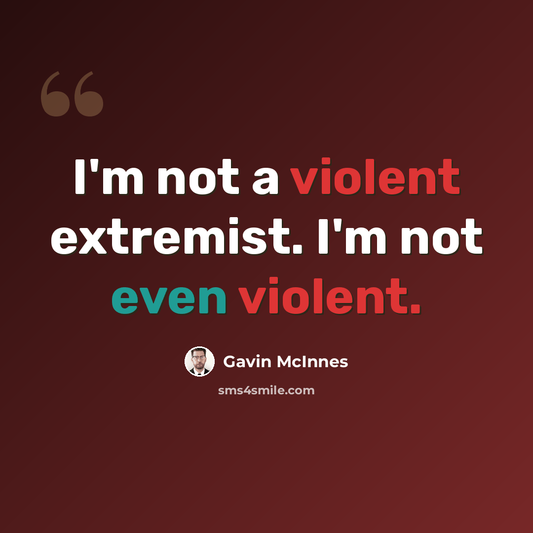 “I'm not a violent extremist. I'm not even violent.” quote by Gavin McInnes