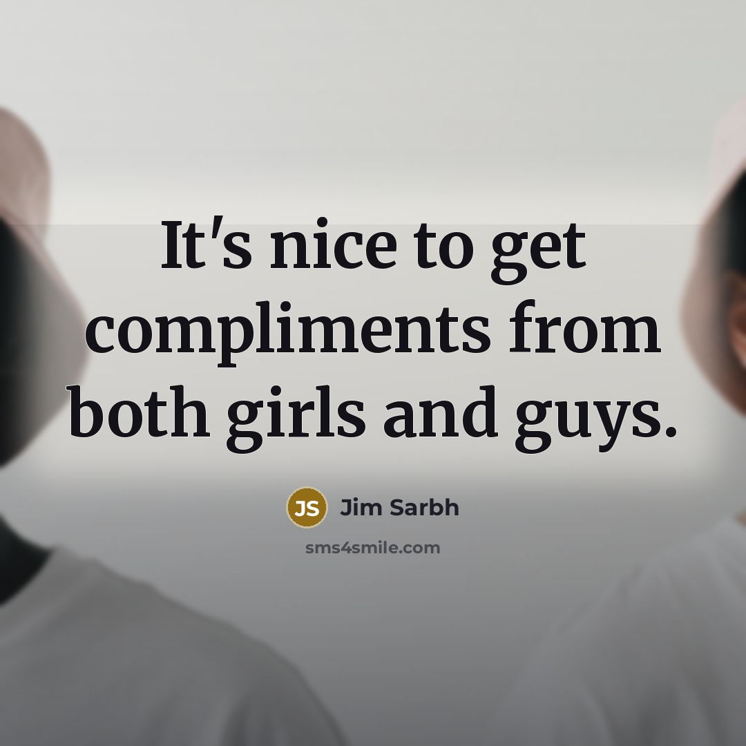 “It's nice to get compliments from both girls and guys.” quote by Jim Sarbh