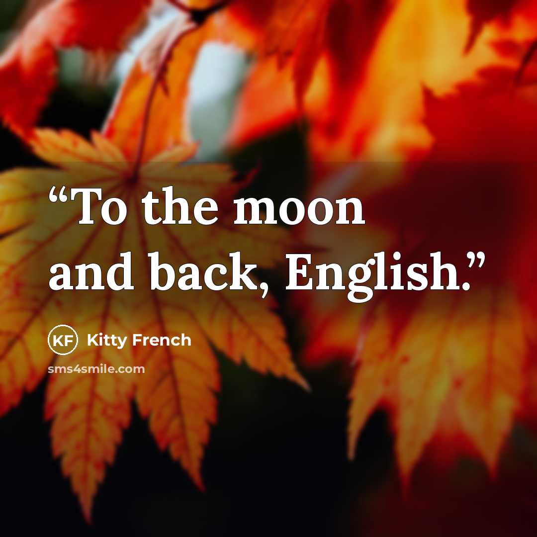 “To the moon and back, English.” quote by Kitty French