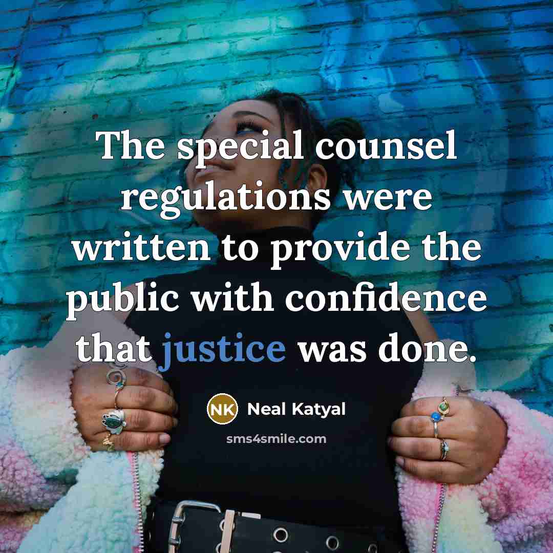 “The special counsel regulations were written to provide the public with confidence that justice was done.” quote by Neal Katyal