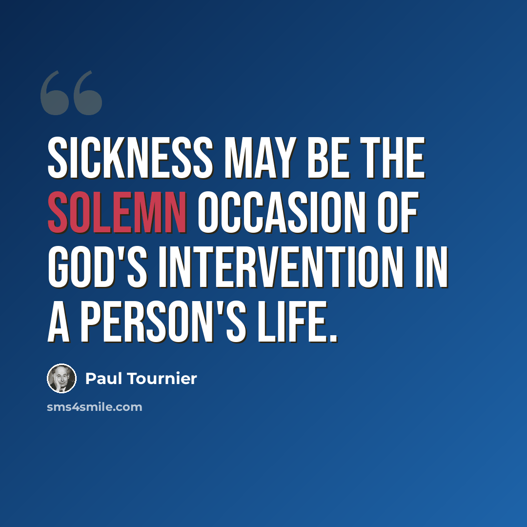 “Sickness may be the solemn occasion of God's intervention in a person's life.” quote by Paul Tournier