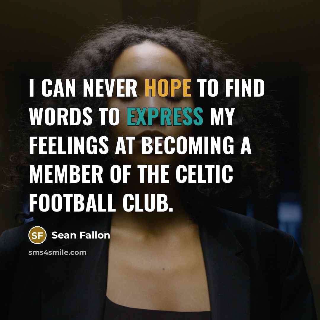 “I can never hope to find words to express my feelings at becoming a member of the Celtic Football Club.” quote by Sean Fallon