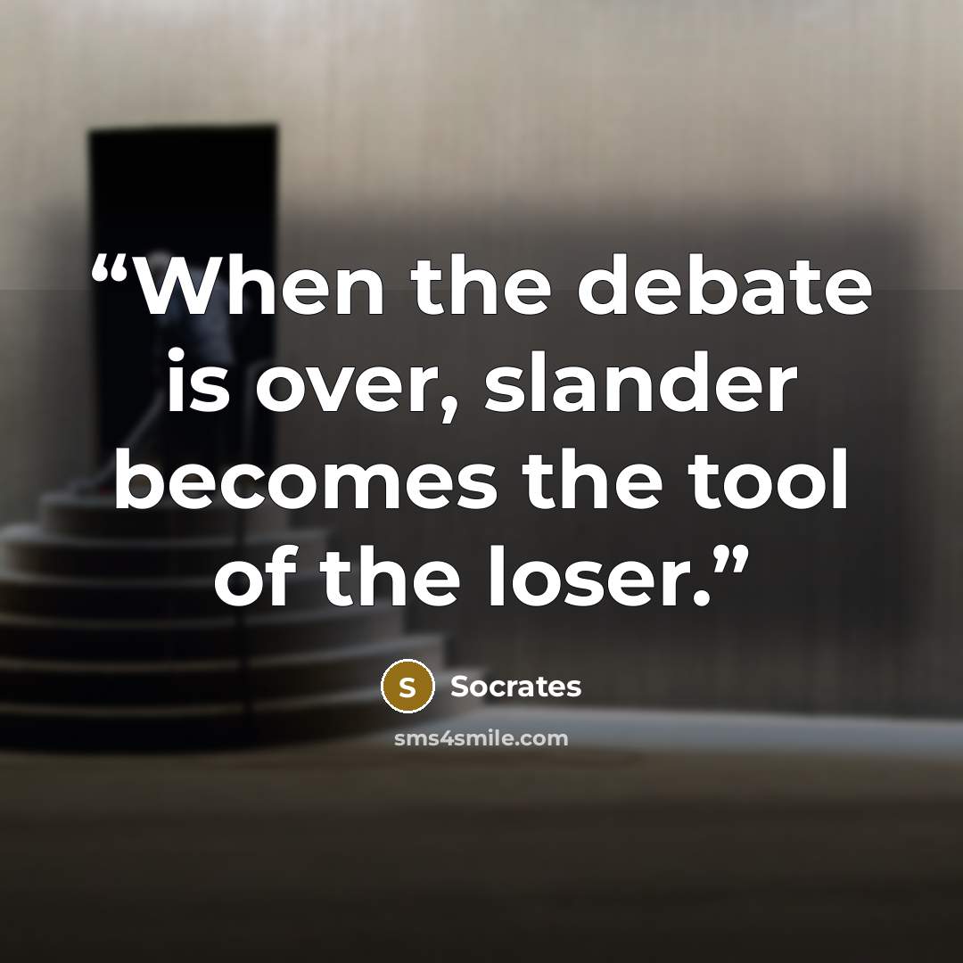 “When the debate is over, slander becomes the tool of the loser.” quote by Socrates