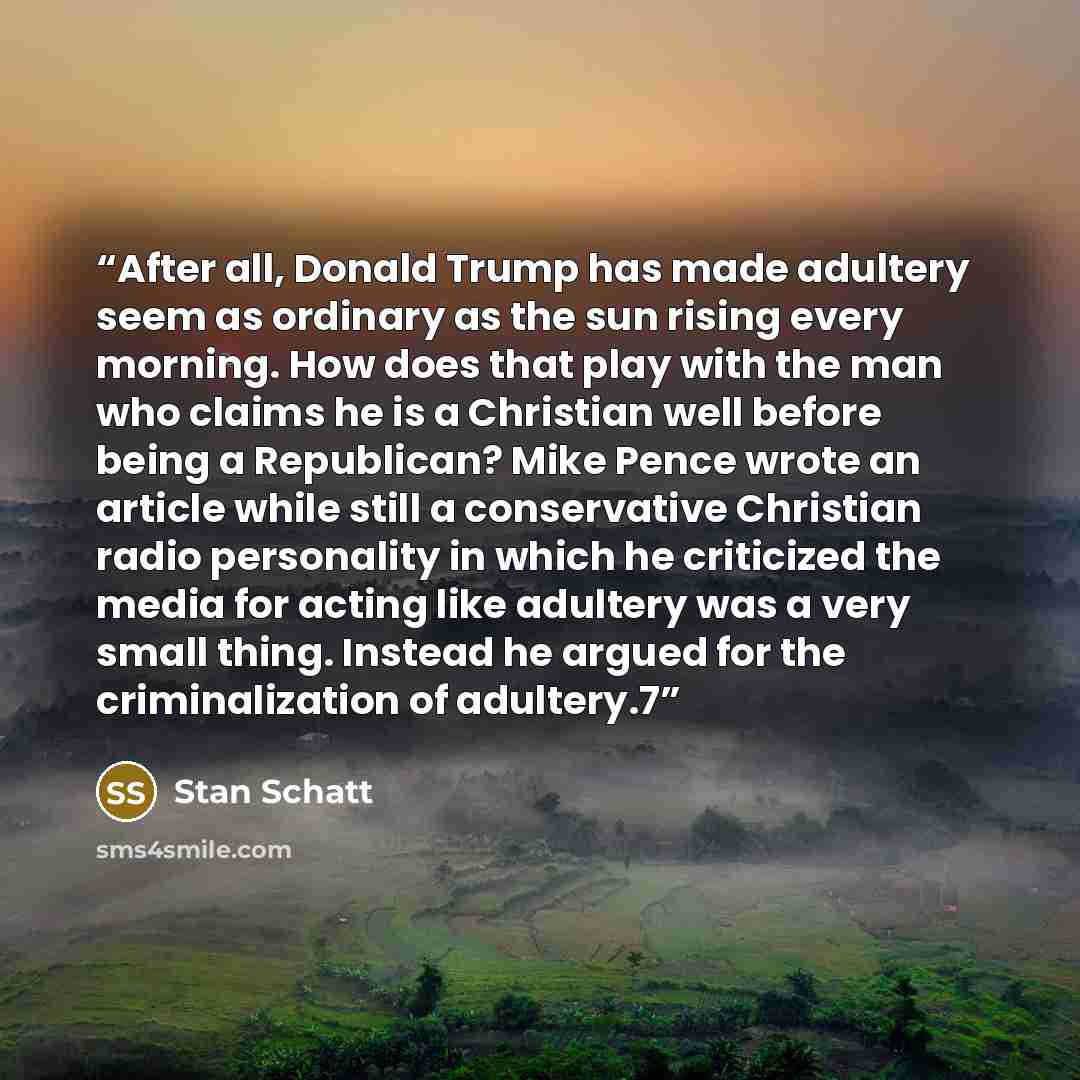 “After all, Donald Trump has made adultery seem as ordinary as the sun rising every morning. How does that play with the man who claims he is a Christian well before being a Republican? Mike Pence wrote an article while still a conservative Christian radio personality in which he criticized the…” quote by Stan Schatt
