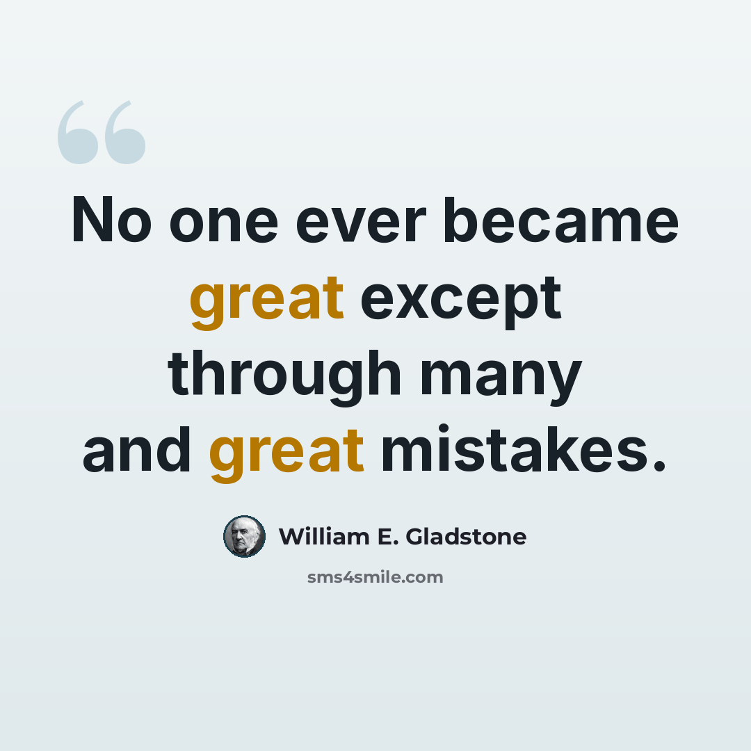 “No one ever became great except through many and great mistakes.” quote by William E. Gladstone
