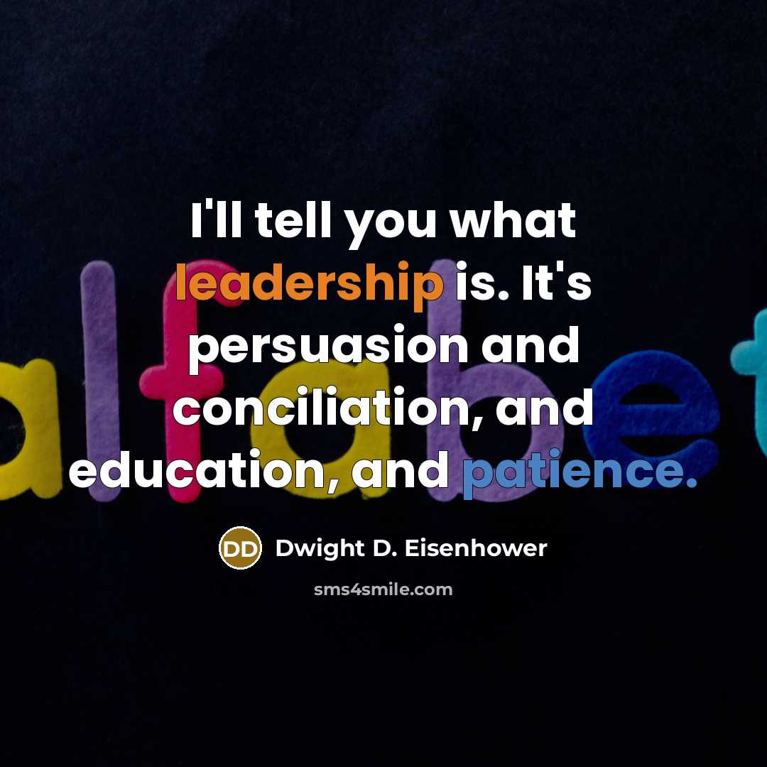 “I'll tell you what leadership is. It's persuasion and conciliation, and education, and patience.” quote by Dwight D. Eisenhower