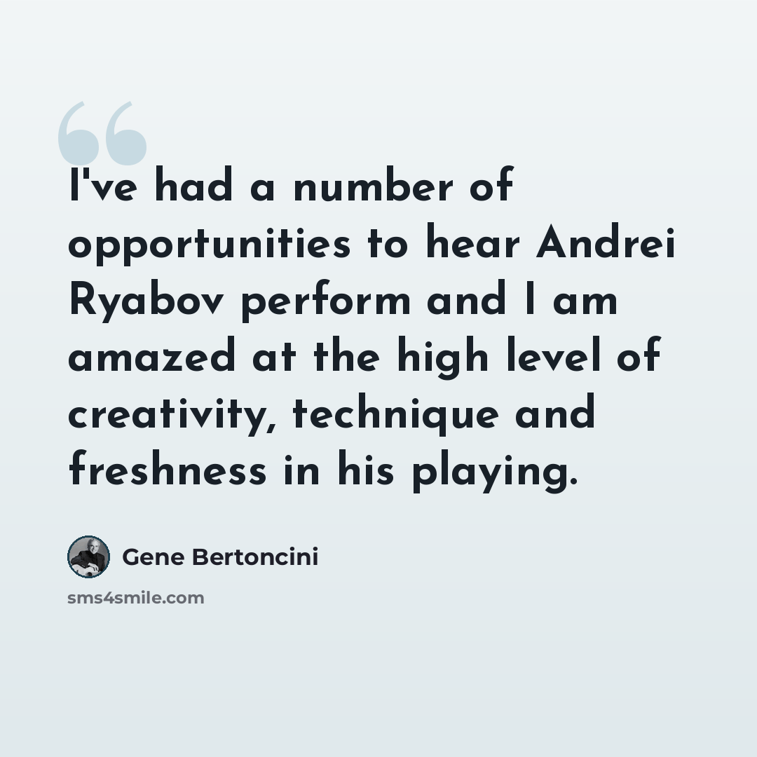 “I've had a number of opportunities to hear Andrei Ryabov perform and I am amazed at the high level of creativity, technique and freshness in his playing.” quote by Gene Bertoncini