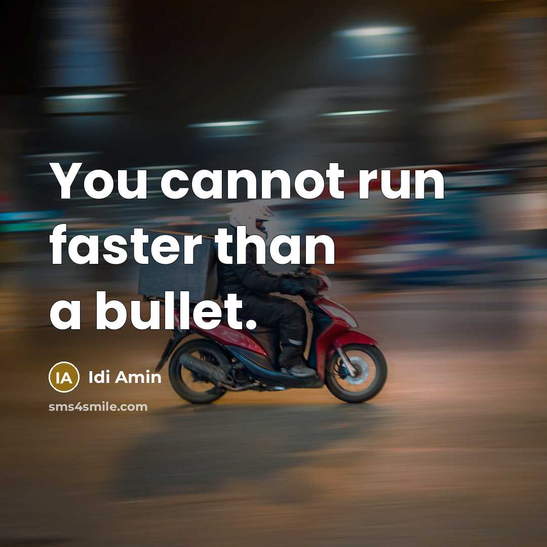 “You cannot run faster than a bullet.” quote by Idi Amin