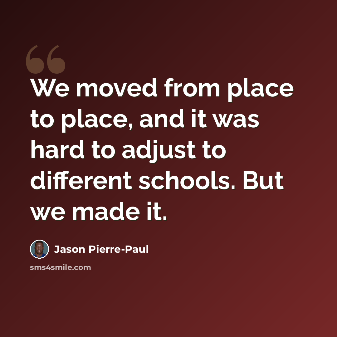 “We moved from place to place, and it was hard to adjust to different schools. But we made it.” quote by Jason Pierre-Paul