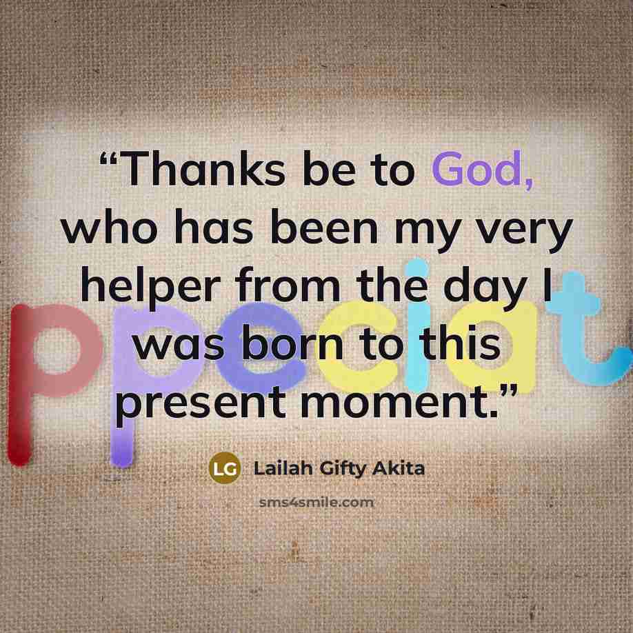 “Thanks be to God, who has been my very helper from the day I was born to this present moment.” quote by Lailah Gifty Akita