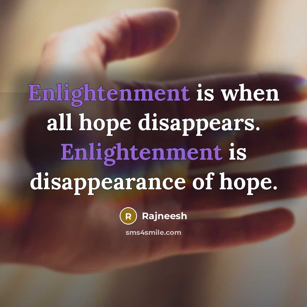 “Enlightenment is when all hope disappears. Enlightenment is disappearance of hope.” quote by Rajneesh