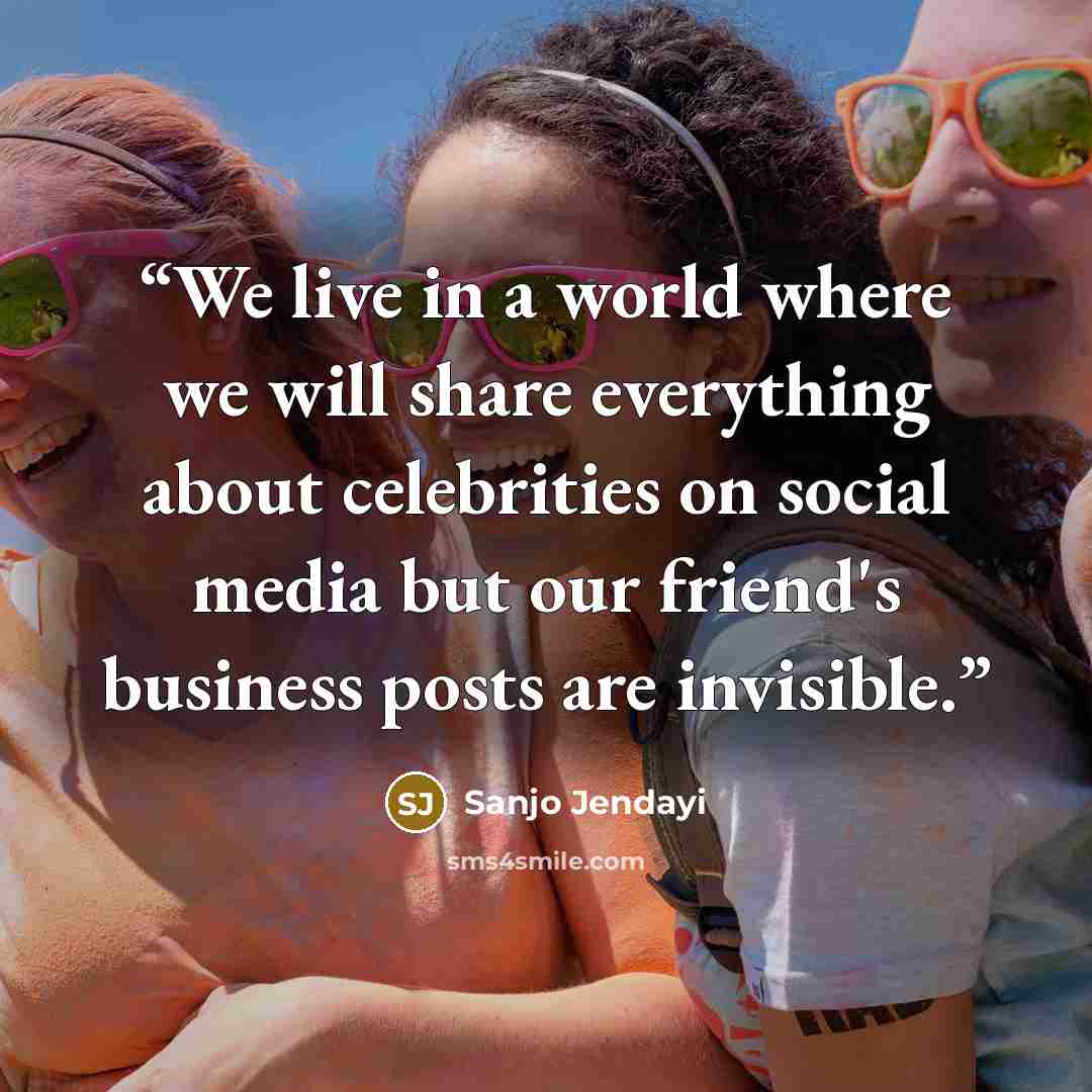 “We live in a world where we will share everything about celebrities on social media but our friend's business posts are invisible.” quote by Sanjo Jendayi