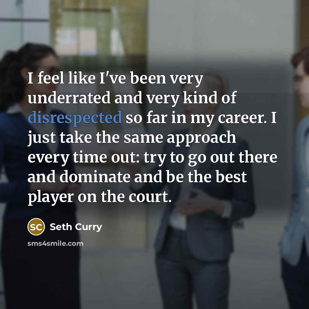 “I feel like I've been very underrated and very kind of disrespected so far in my career. I just take the same approach every time out: try to go out there and dominate and be the best player on the court.” quote by Seth Curry