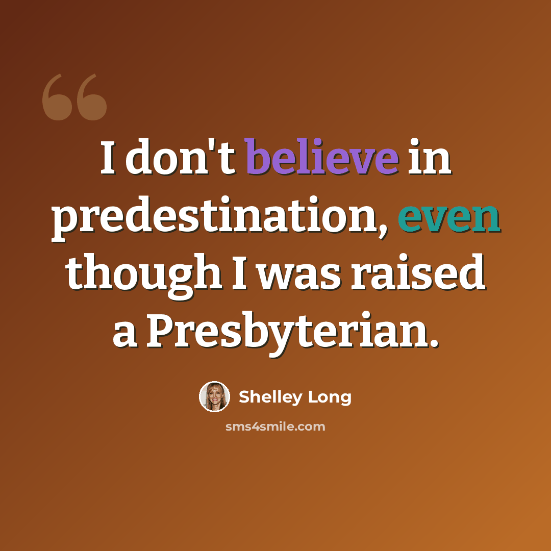 “I don't believe in predestination, even though I was raised a Presbyterian.” quote by Shelley Long